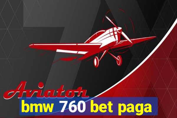 bmw 760 bet paga